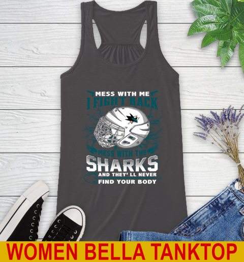 San Jose Sharks Mess With Me I Fight Back Mess With My Team And They'll Never Find Your Body Shirt Racerback Tank 10