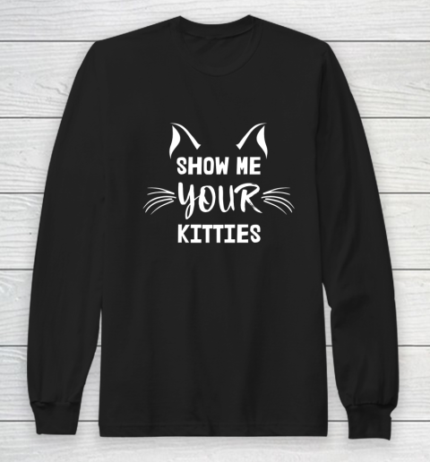 Show Me Your Kitties Cat Lover Long Sleeve T-Shirt