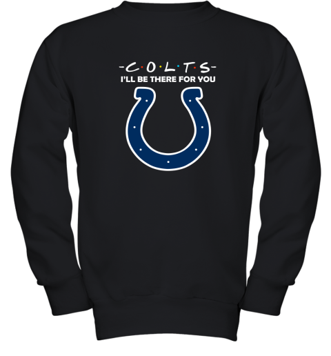 I'll Be There For You Indianapolis Colts Friends Movie NFL Youth Sweatshirt