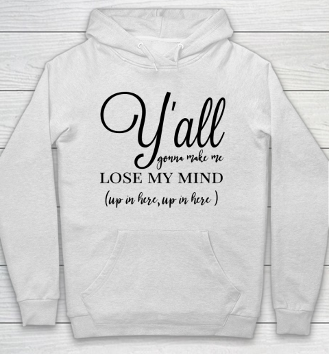 Mother's Day Funny Gift Ideas Apparel  yall gonna make me lose my mind T Shirt Hoodie