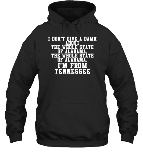 I Don't Give A Damn About The Whole State Of Alabama The Whole State Of Alabama I'm From Tennessee Hoodie