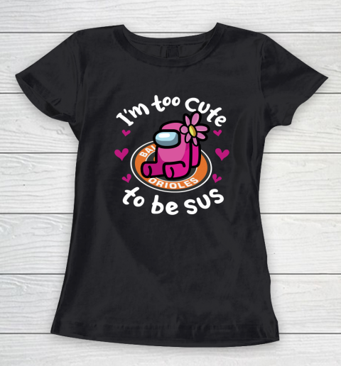 Baltimore Orioles MLB Baseball Among Us I Am Too Cute To Be Sus Women's T-Shirt