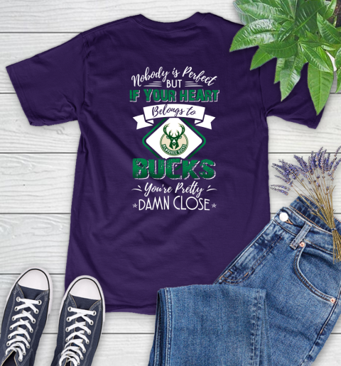 NBA Basketball Milwaukee Bucks Nobody Is Perfect But If Your Heart Belongs To Bucks You're Pretty Damn Close Shirt Women's T-Shirt 4