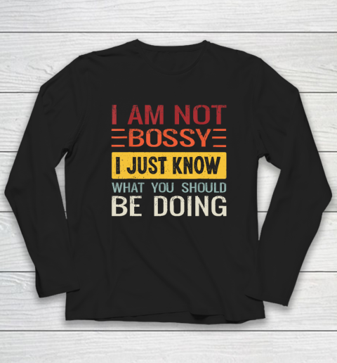 I'm Not Bossy I Just Know What You Should Be Doing Funny Long Sleeve T-Shirt
