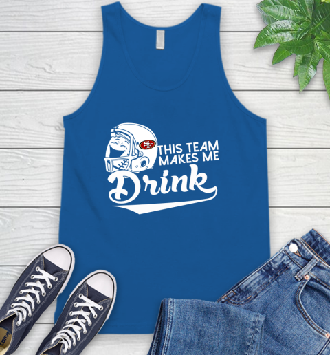 San Francisco 49ers NFL Football This Team Makes Me Drink Adoring Fan Tank Top 5 San Francisco 49ers NFL Football This Team Makes Me Drink Adoring Fan Tank Top - Image 5