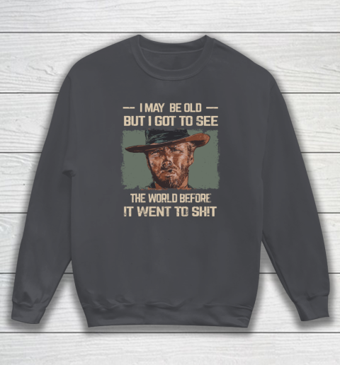 I May Be Old But Got To See The World Before It Went So Sweatshirt 3