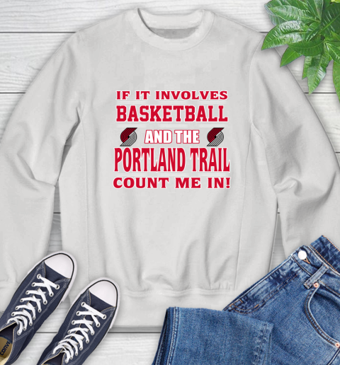 NBA If It Involves Basketball And Portland Trail Blazers Count Me In Sports Sweatshirt