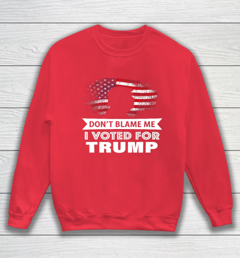Don t Blame Me I Voted For Trump Shirt Sweatshirt 7