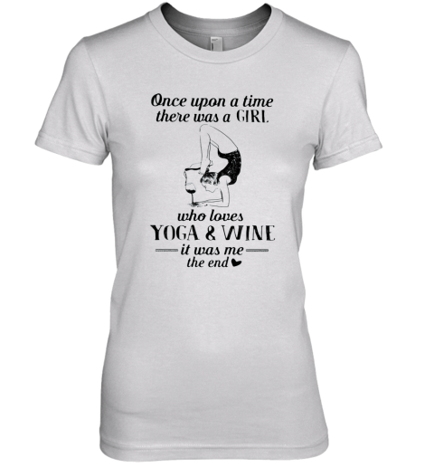 Once Upon A Time There Was A Girl Who Really Loves Yoga And Wine It Was Me The End Premium Women's T-Shirt