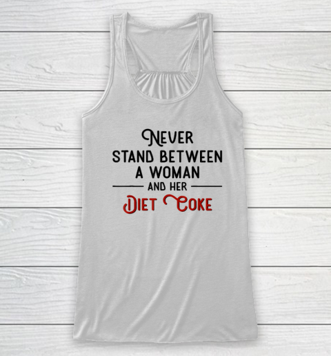 Never Stand Between A Woman And Her Diet Coke Racerback Tank