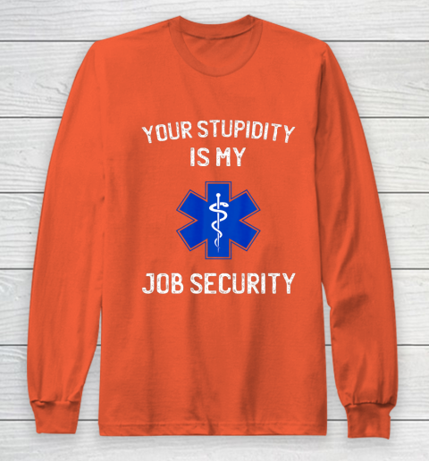 Your Stupidity is My Job Security Funny EMT EMS Paramedic Long Sleeve T-Shirt 3