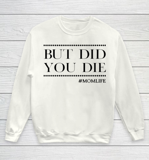 Mother's Day Funny Gift Ideas Apparel  But did you die Funny momlife T Shirt Youth Sweatshirt