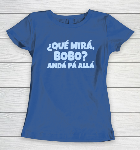 Qué Miras Bobo  Qué Mira Bobo Women's T-Shirt 6