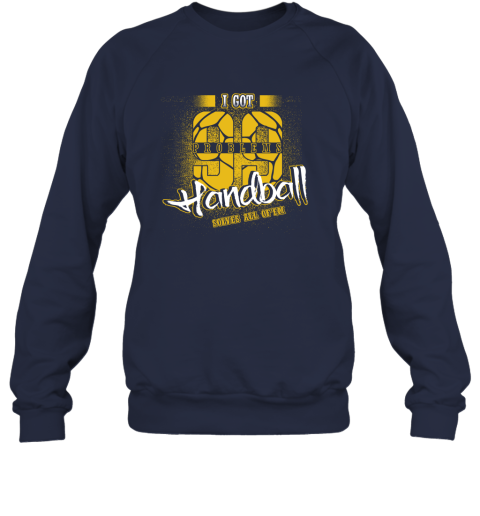 I Got 99 Problems Handball Solves All Of'em Sweatshirt 3 I Got 99 Problems Handball Solves All Of'em Sweatshirt - Image 3