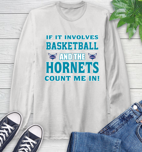 NBA If It Involves Basketball And Charlotte Hornets Count Me In Sports Long Sleeve T-Shirt