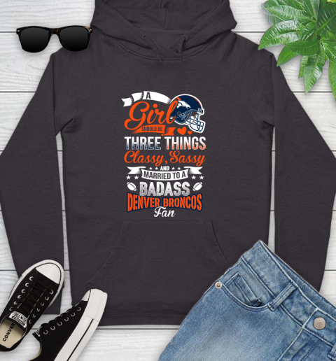 Denver Broncos NFL Football A Girl Should Be Three Things Classy Sassy And A Be Badass Fan Youth Hoodie 8