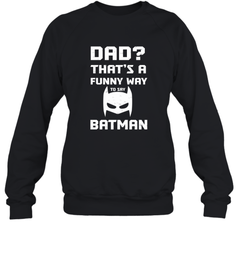 Dad That's A Funny Way To Say Batman Sweatshirt