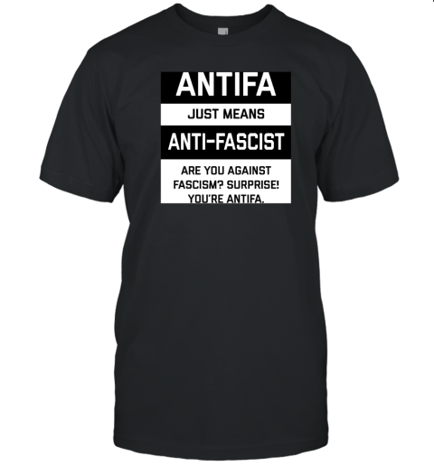 Antifa Just Means Anti Fascist Are You Against Fascism Surprise! You're Antifa T