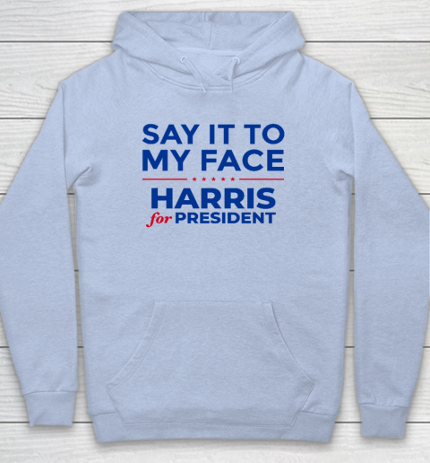 Say It To My Face Shirt Harris For President Hoodie 5