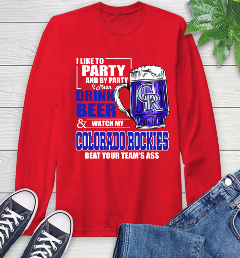 MLB I Like To Party And By Party I Mean Drink Beer And Watch My Colorado Rockies Beat Your Team's Ass Baseball Long Sleeve T-Shirt 11