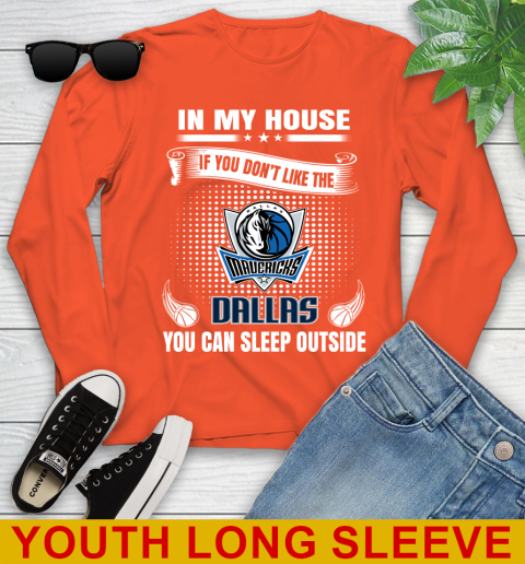 Dallas Mavericks NBA Basketball In My House If You Don't Like The Mavericks You Can Sleep Outside Shirt Youth Long Sleeve 3