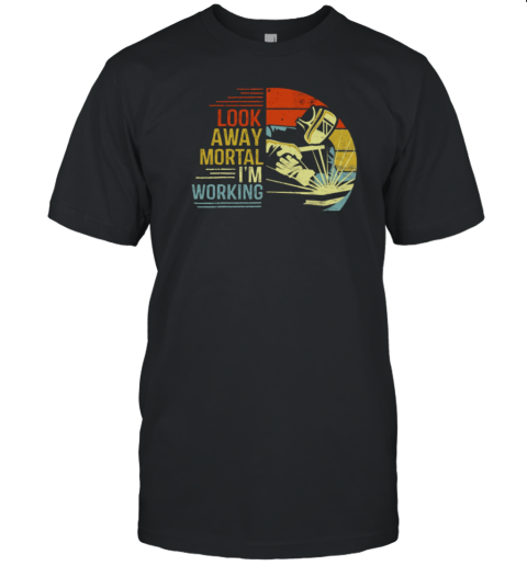 Look Away Mortal I'm Working Welder T-Shirt