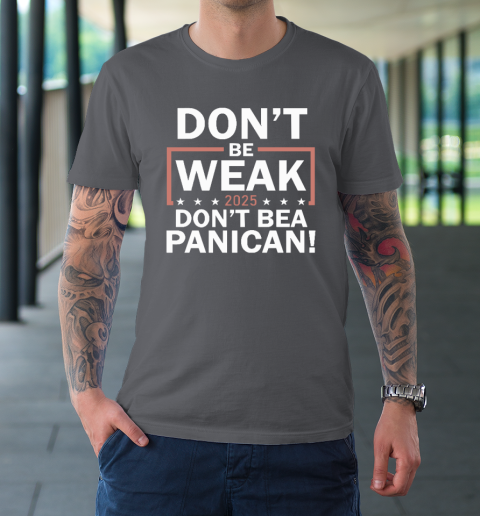 Don't Be Weak Don't Be A Panican T-Shirt 6