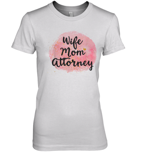 Wife Mom Attorney Funny Mother'S Day Gift For Mama Premium Women's T-Shirt