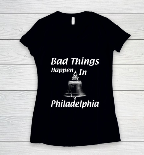 Bad Things Happen In Philadelphia Women's V-Neck T-Shirt
