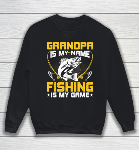 GrandFather gift shirt Grandpa Is My Name Fishing Is My Game Funny Fly Fishing Gift T Shirt Sweatshirt