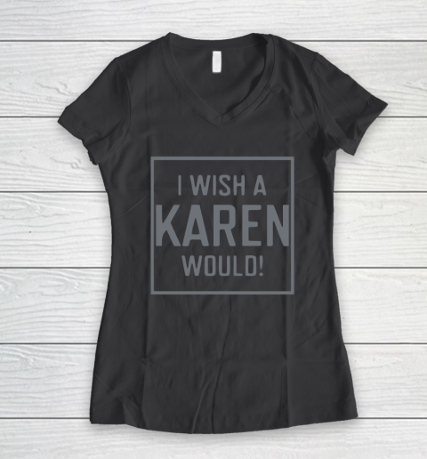 I Wish A Karen Would Women's V-Neck T-Shirt 8
