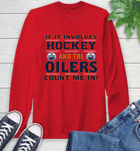 NHL If It Involves Hockey And The Edmonton Oilers Count Me In Sports Long Sleeve T-Shirt - Image 11