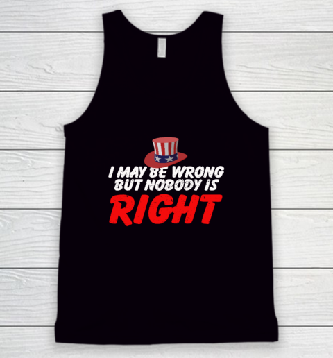 I May Be Wrong But Nobody Is Right Tank Top