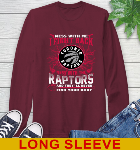 NBA Basketball Toronto Raptors Mess With Me I Fight Back Mess With My Team And They'll Never Find Your Body Shirt Long Sleeve T-Shirt 7