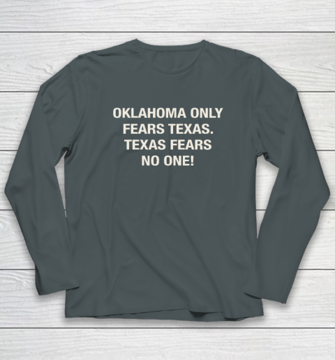 Oklahoma Only Fears Texas Texas Fears No On Long Sleeve T-Shirt 3
