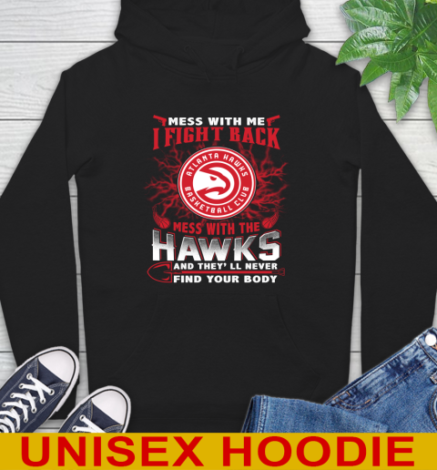 NBA Basketball NBA Basketball Atlanta Hawks Mess With Me I Fight Back Mess With My Team And They'll Never Find Your Body Shirt Hoodie