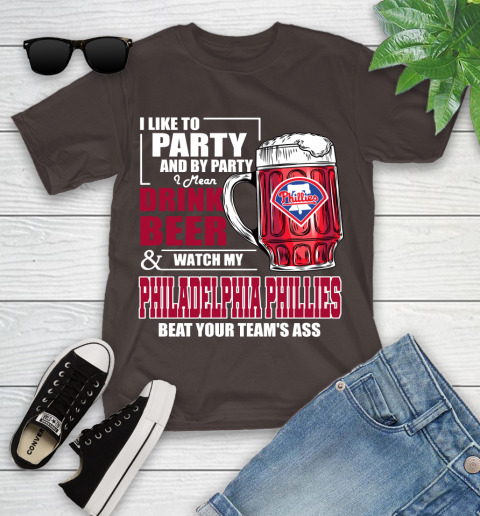 MLB I Like To Party And By Party I Mean Drink Beer And Watch My Philadelphia Phillies Beat Your Team's Ass Baseball Youth T-Shirt 7