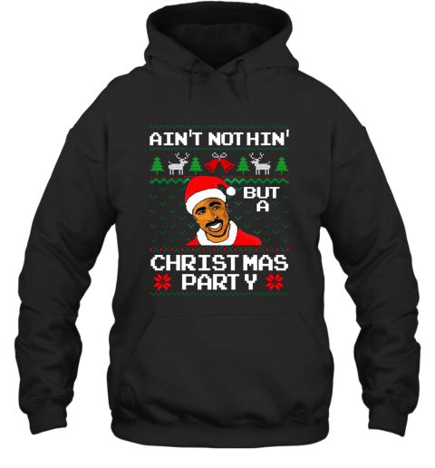 Tupac Aint Nothin But A Christmas Party Ugly Sweater Hooded