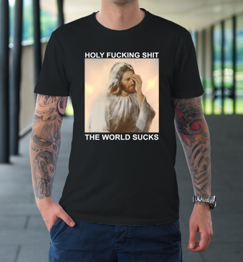 Holy Fucking Shit the World Sucks Facepalm Jesus T-Shirt