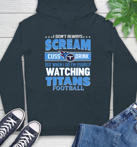 Tennessee Titans NFL Football I Scream Cuss Drink When I'm Watching My Team Hoodie 7