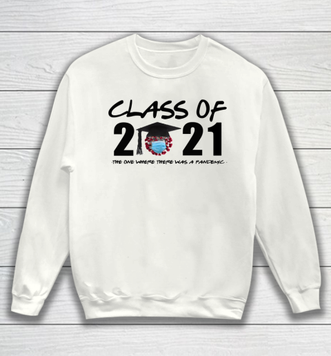 Class of 2021 The One Where There Was A Pandemic Sweatshirt