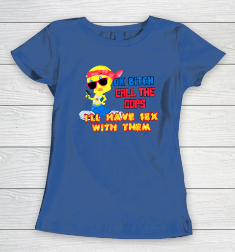 Ok Bitch Call The Cops I'll Have Sex With Them Women's T-Shirt 6