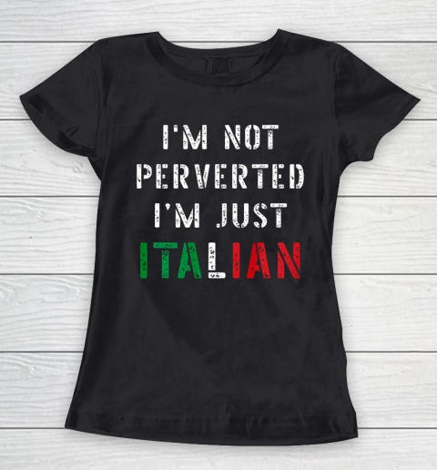 Im Not Perverted Im Just Italian TShirt Women's T-Shirt