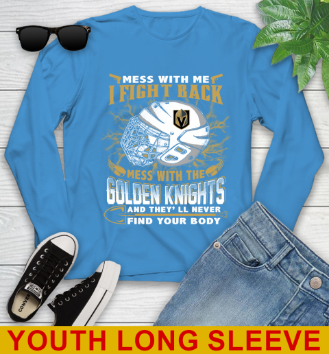 Vegas Golden Knights Mess With Me I Fight Back Mess With My Team And They'll Never Find Your Body Shirt Youth Long Sleeve 8
