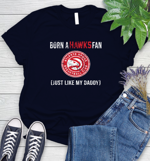 NBA Atlanta Hawks Loyal Fan Just Like My Daddy Basketball Shirt Women's T-Shirt 2