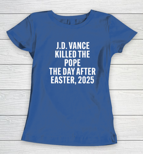 JD Vance Killed The Pope On The Day After Easter 2025 Women's T-Shirt 6