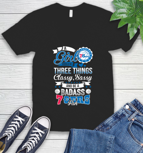 Philadelphia 76ers NBA A Girl Should Be Three Things Classy Sassy And A Be Badass Fan V-Neck T-Shirt