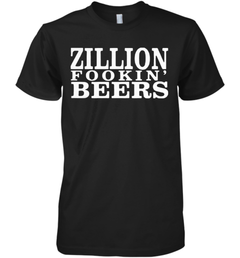 Zillion Fookin' Beers Premium Men's T-Shirt