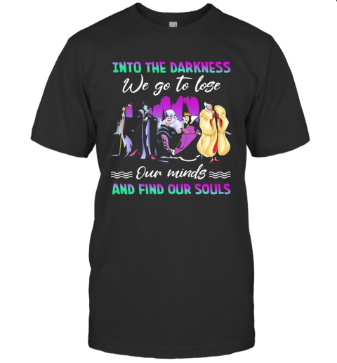 Into The Darkness We Go To Lose Our Minds And Find Our Souls T-Shirt