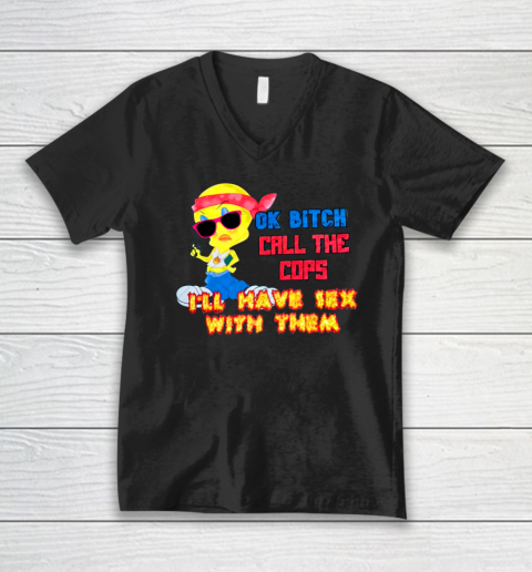 Ok Bitch Call The Cops I'll Have Sex With Them V-Neck T-Shirt